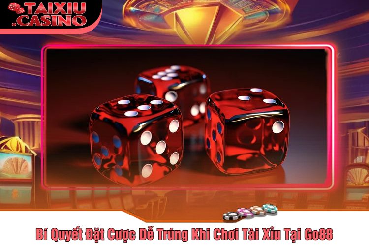 Bí Quyết Đặt Cược Dễ Trúng Khi Chơi Tài Xỉu Tại Go88