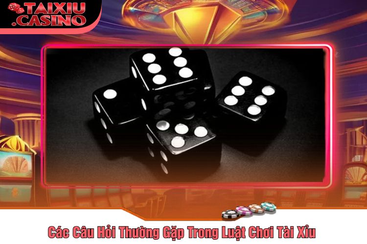 Các Câu Hỏi Thường Gặp Trong Luật Chơi Tài Xỉu 