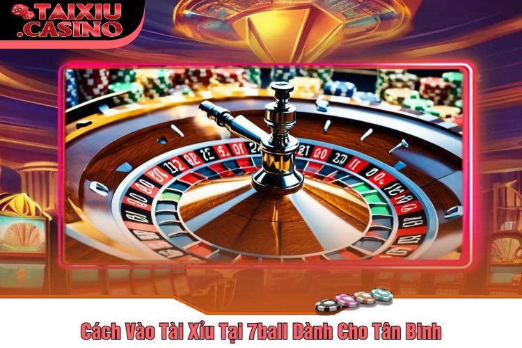 Cách Vào Tài Xỉu Tại 7ball Dành Cho Tân Binh