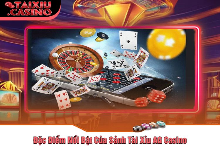 Đặc Điểm Nổi Bật Của Sảnh Tài Xỉu AG Casino