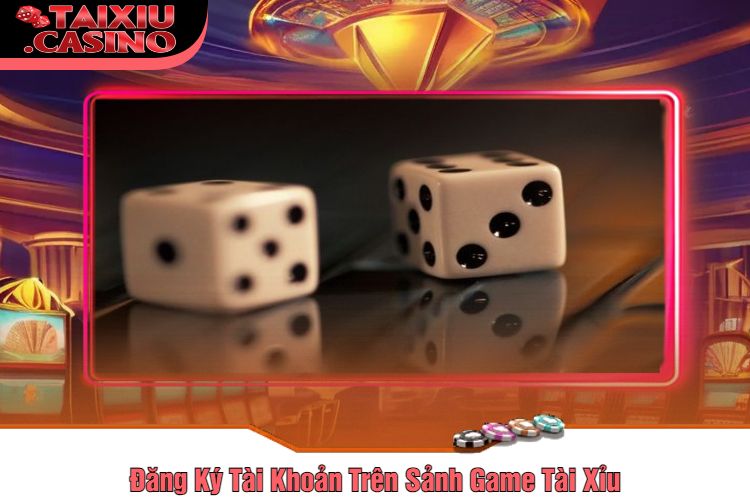 Đăng Ký Tài Khoản Trên Sảnh Game Tài Xỉu