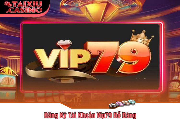 Đăng Ký Tài Khoản Vip79 Dễ Dàng