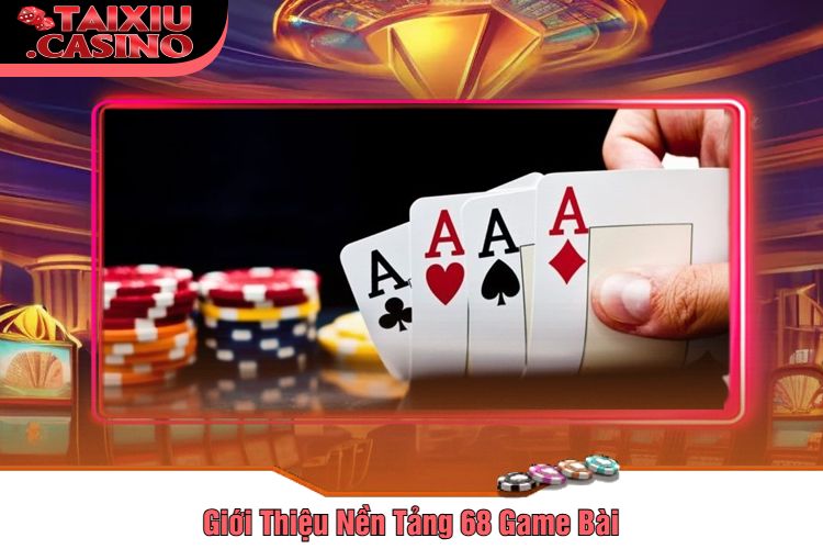 Giới Thiệu Nền Tảng 68 Game Bài