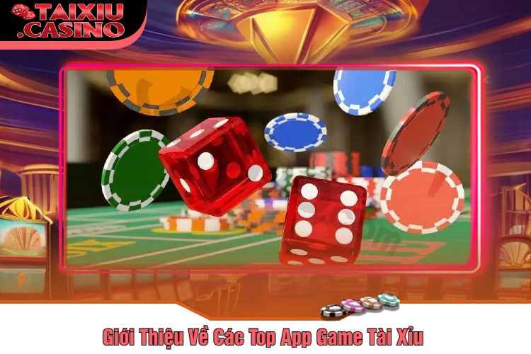 Giới Thiệu Về Các Top App Game Tài Xỉu