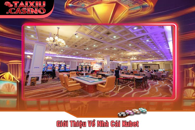 Giới Thiệu Về Nhà Cái Kubet