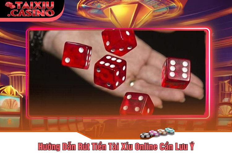 Hướng Dẫn Rút Tiền Tài Xỉu Online Cần Lưu Ý