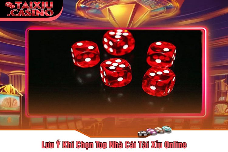 Lưu Ý Khi Chọn Top Nhà Cái Tài Xỉu Online