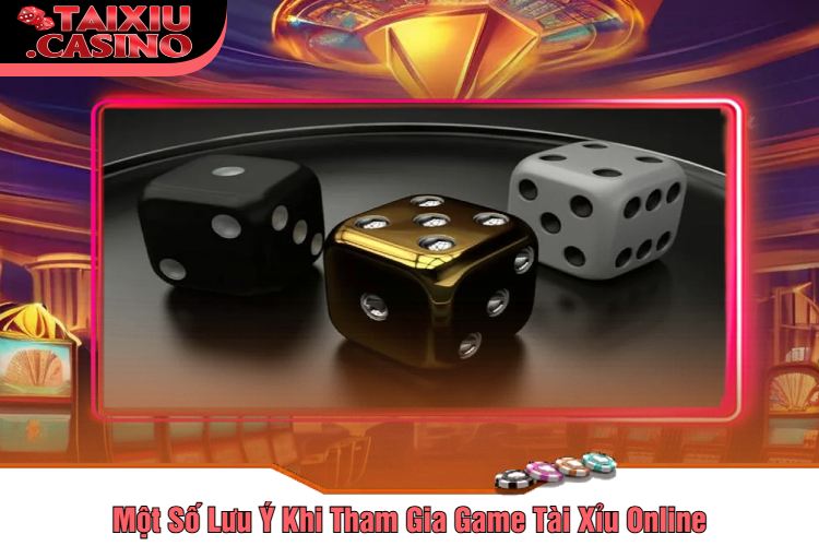 Một Số Lưu Ý Khi Tham Gia Game Tài Xỉu Online