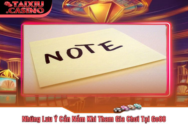 Những Lưu Ý Cần Nắm Khi Tham Gia Chơi Tại Go88