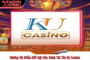 Những Ưu Điểm Nổi Bật Của Sảnh Tài Xỉu Ku Casino