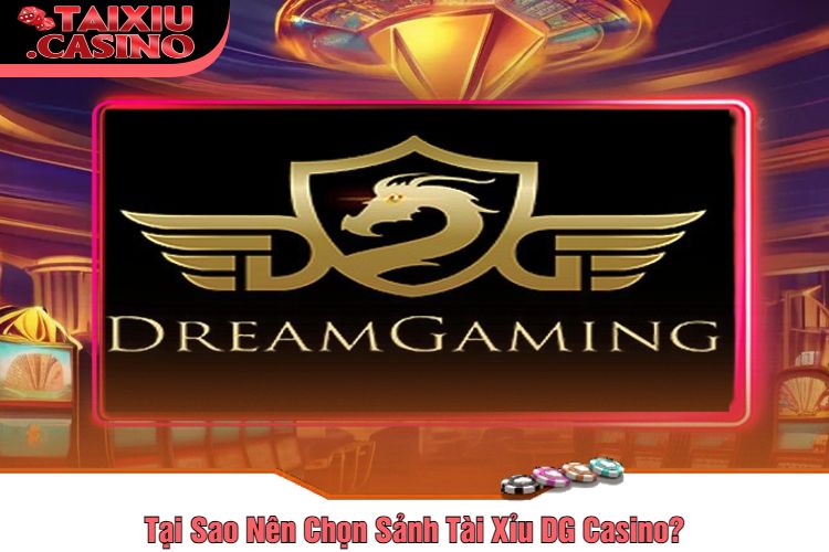 Tại Sao Nên Chọn Sảnh Tài Xỉu DG Casino