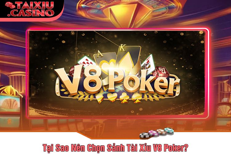 Tại Sao Nên Chọn Sảnh Tài Xỉu V8 Poker