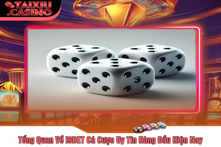 Tổng Quan Về I9BET Cá Cược Uy Tín Hàng Đầu Hiện Nay