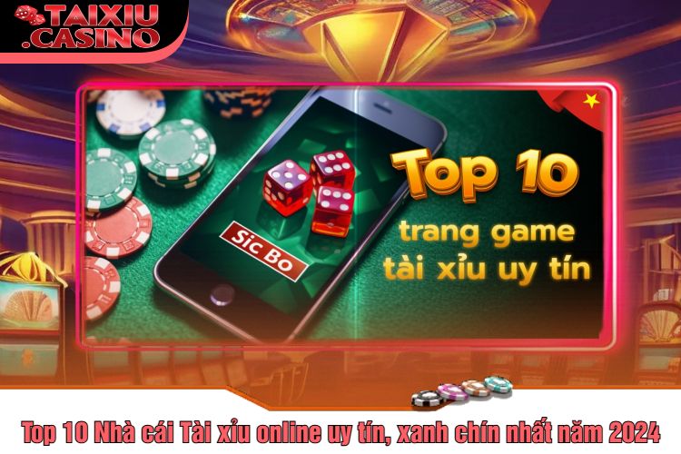 Top 10 Nhà cái Tài xỉu online uy tín, xanh chín nhất năm 2024